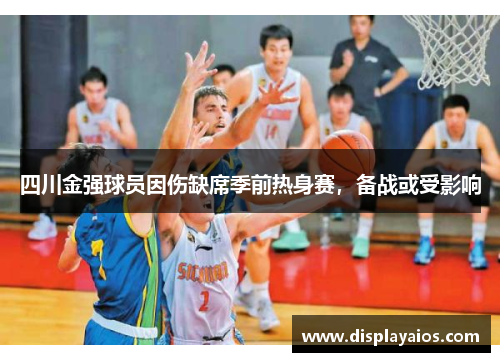 四川金强球员因伤缺席季前热身赛，备战或受影响