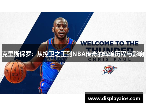 克里斯保罗：从控卫之王到NBA传奇的辉煌历程与影响
