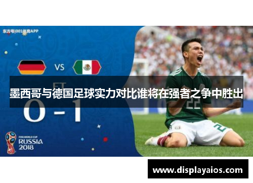 墨西哥与德国足球实力对比谁将在强者之争中胜出
